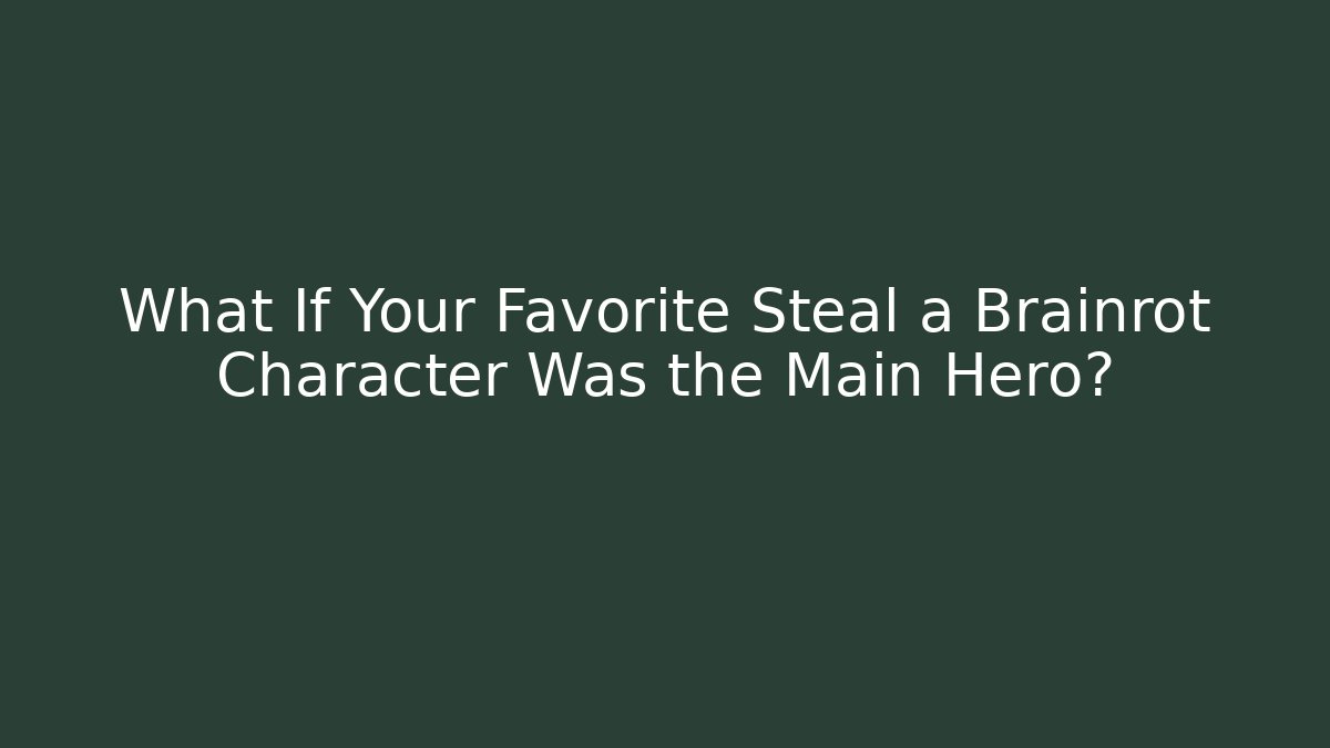 What If Your Favorite Steal a Brainrot Character Was the Main Hero?