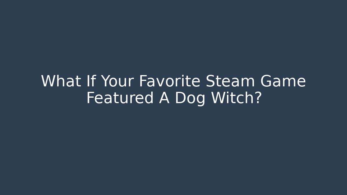 What If Your Favorite Steam Game Featured A Dog Witch?