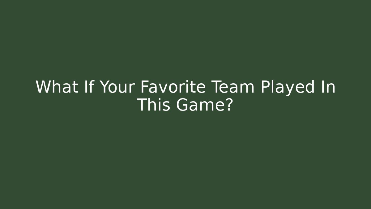 What If Your Favorite Team Played In This Game?
