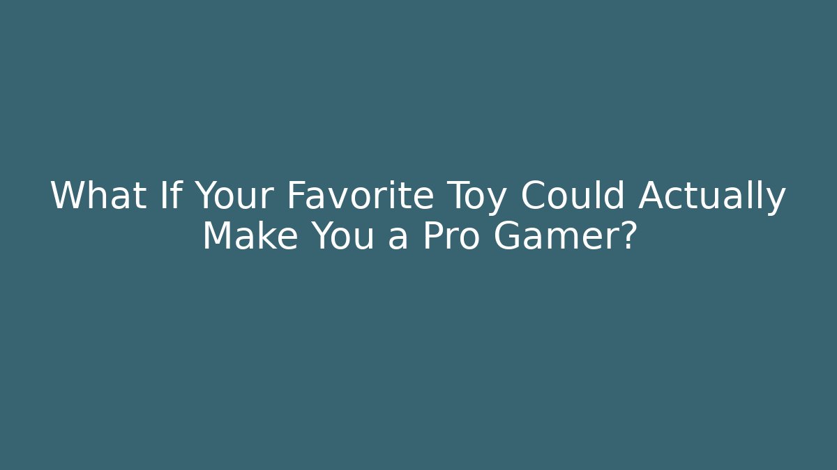 What If Your Favorite Toy Could Actually Make You a Pro Gamer?