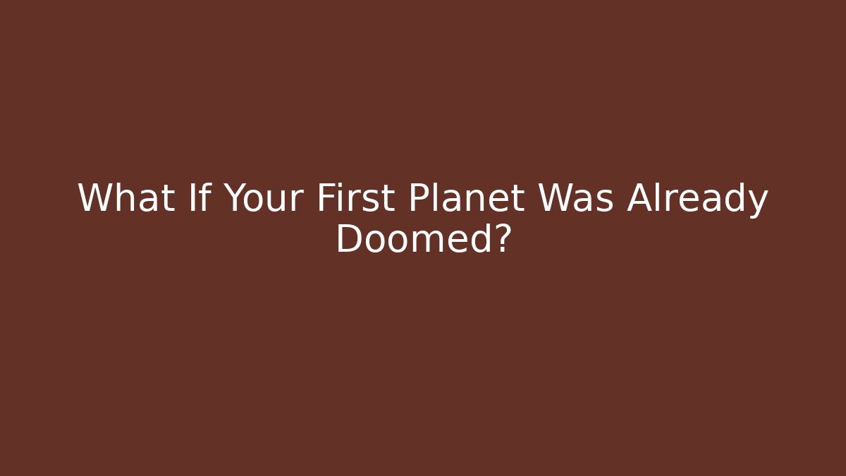 What If Your First Planet Was Already Doomed? - Critter Realm