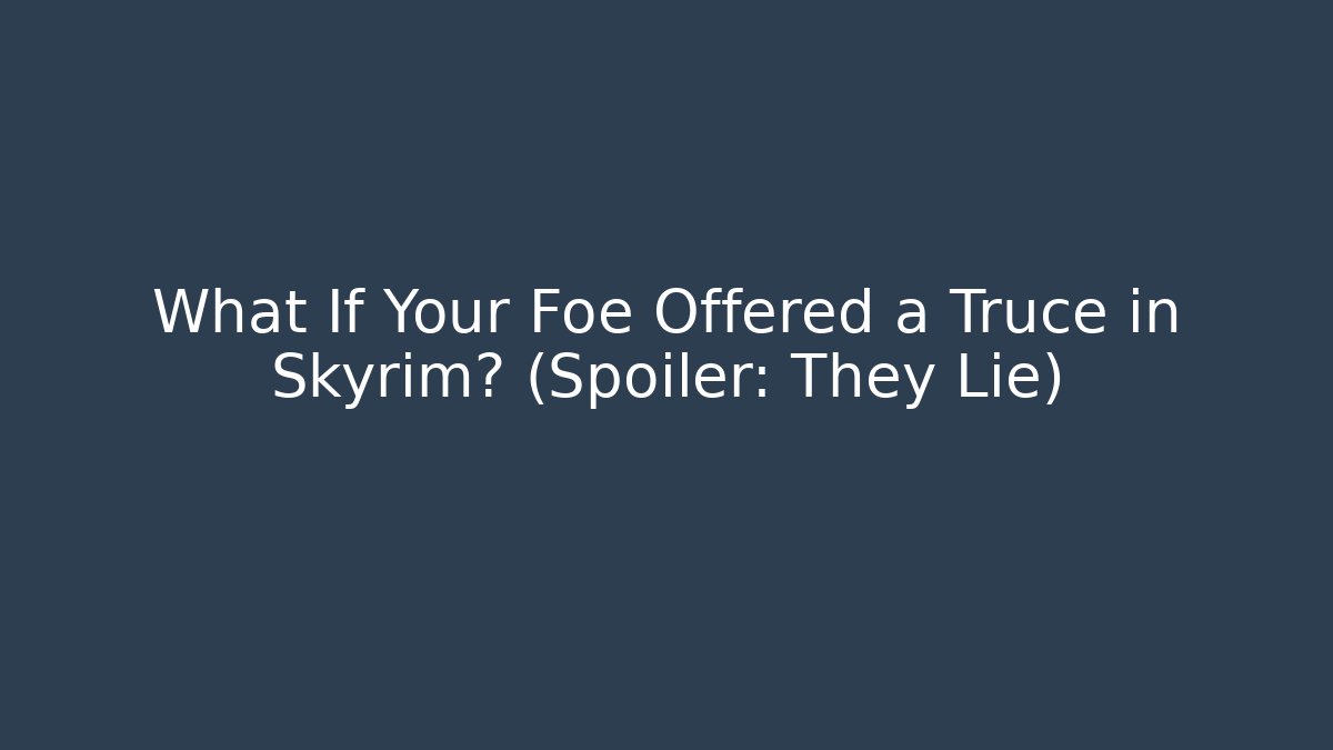 What If Your Foe Offered a Truce in Skyrim? (Spoiler: They Lie)