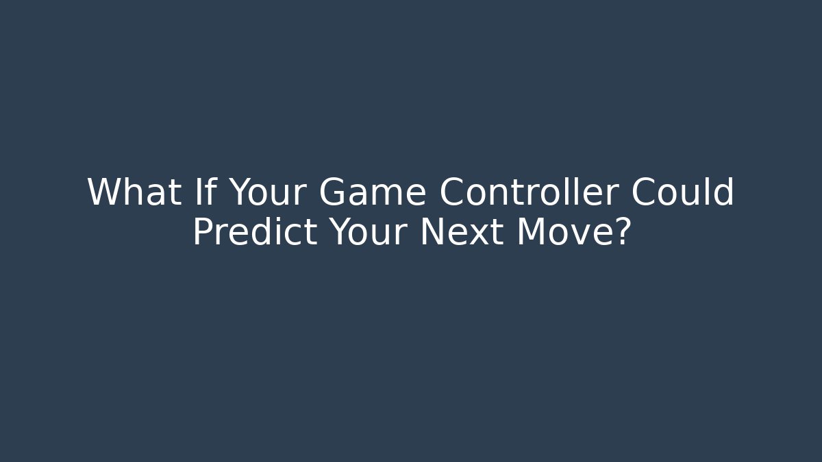 What If Your Game Controller Could Predict Your Next Move?
