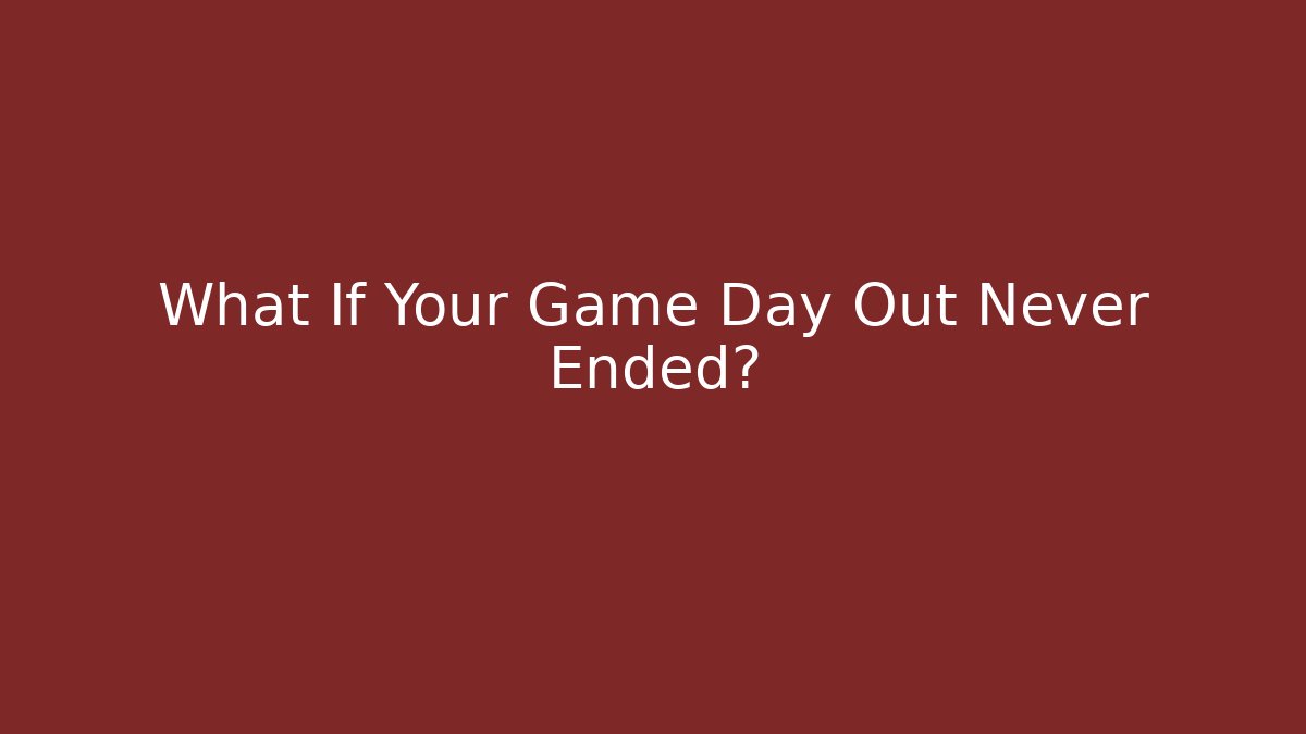 What If Your Game Day Out Never Ended? - Critter Realm