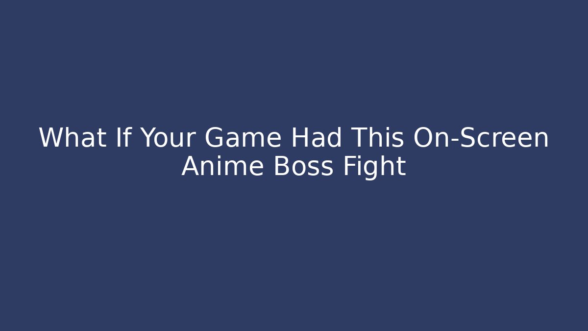 What If Your Game Had This On-Screen Anime Boss Fight