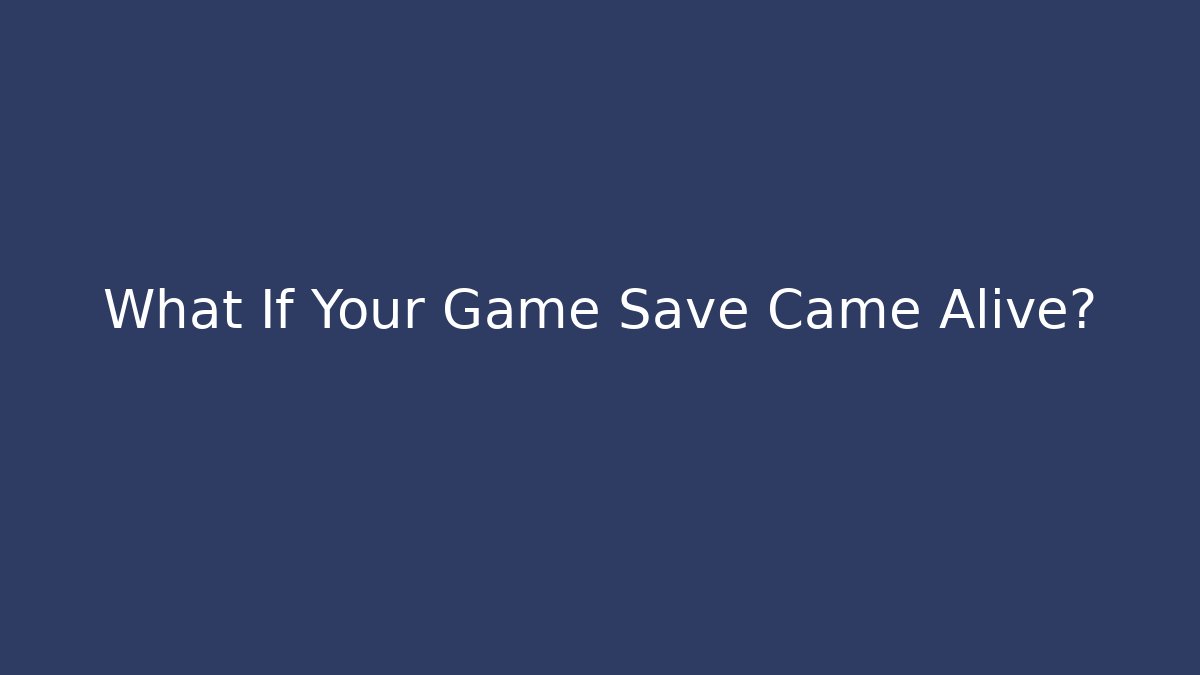What If Your Game Save Came Alive?