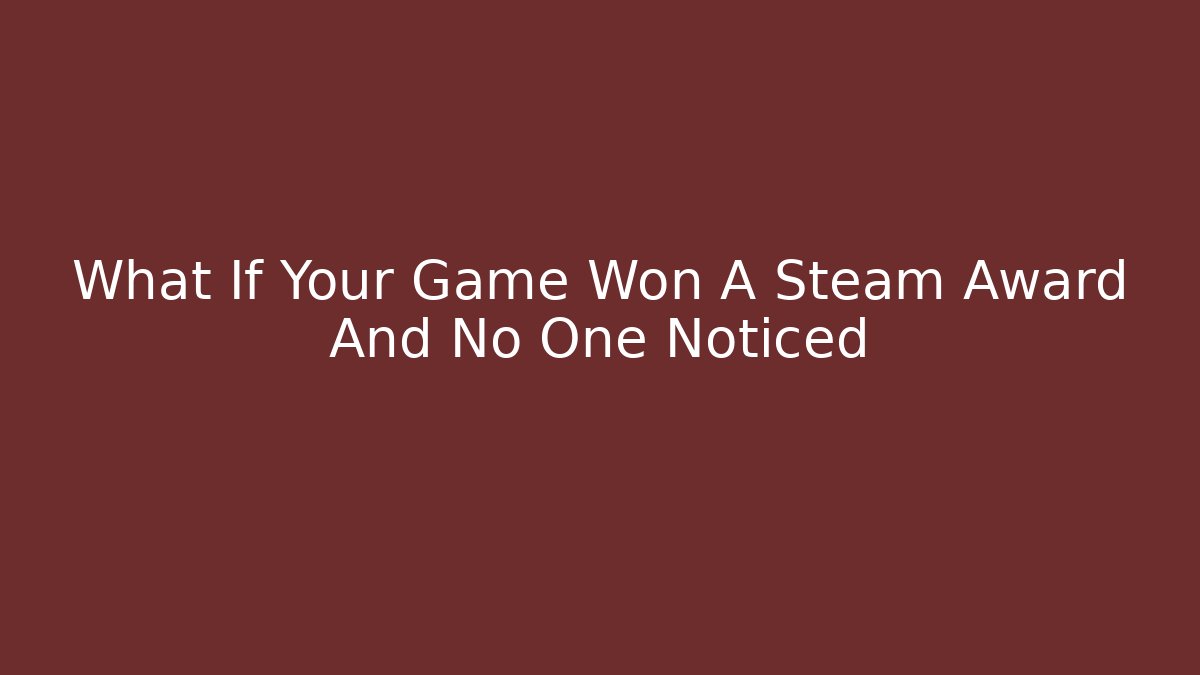 What If Your Game Won A Steam Award And No One Noticed