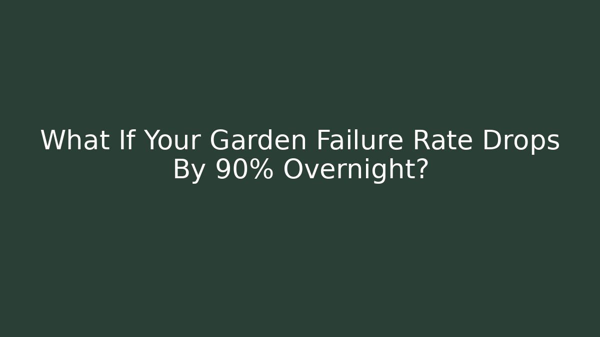 What If Your Garden Failure Rate Drops By 90% Overnight? - Critter Realm
