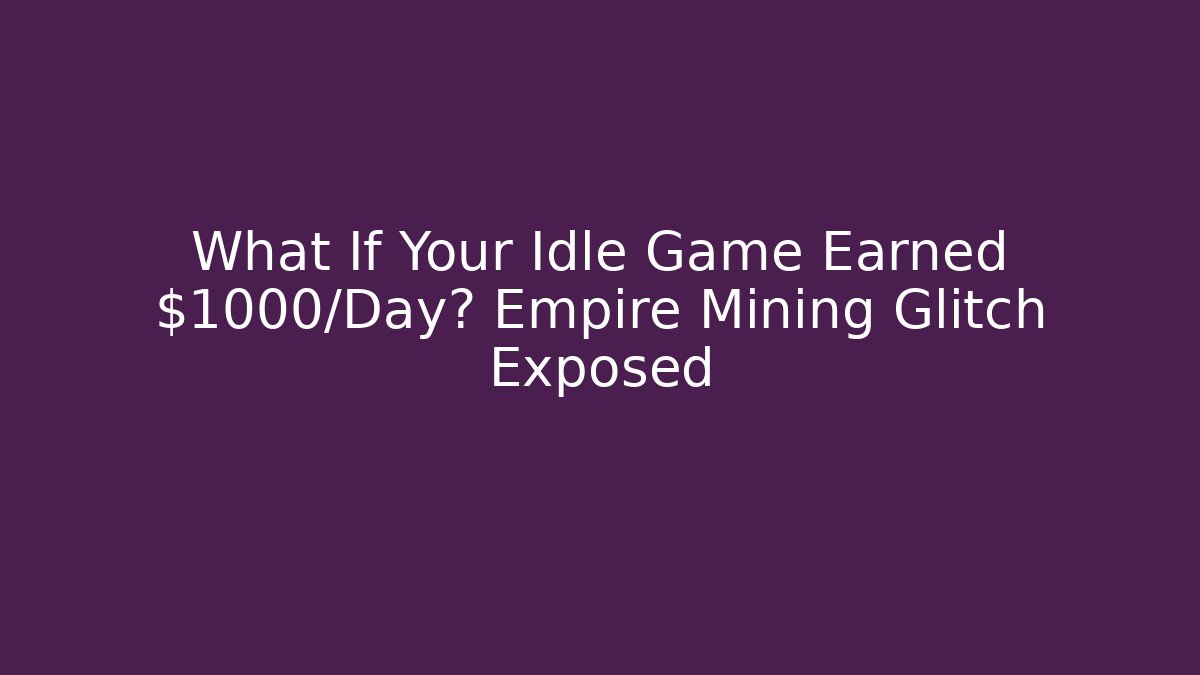 What If Your Idle Game Earned $1000/Day? Empire Mining Glitch Exposed