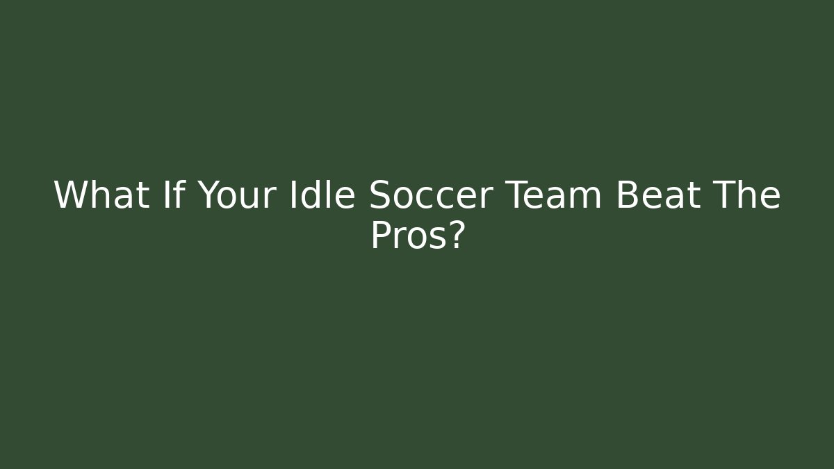 What If Your Idle Soccer Team Beat The Pros?
