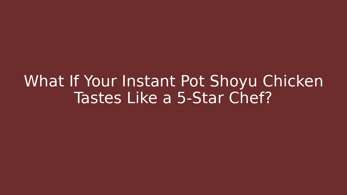 What If Your Instant Pot Shoyu Chicken Tastes Like a 5-Star Chef?