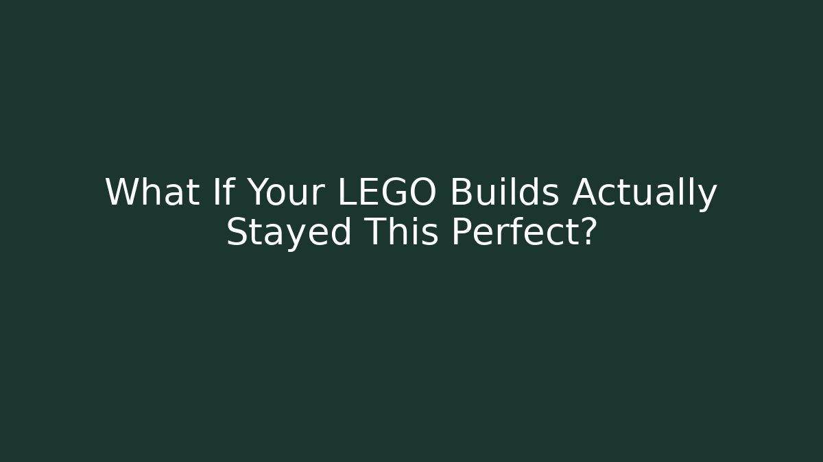 What If Your LEGO Builds Actually Stayed This Perfect?