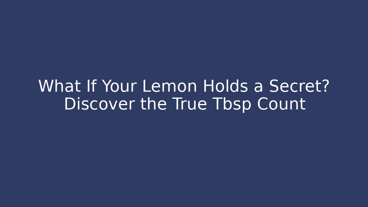 What If Your Lemon Holds a Secret? Discover the True Tbsp Count