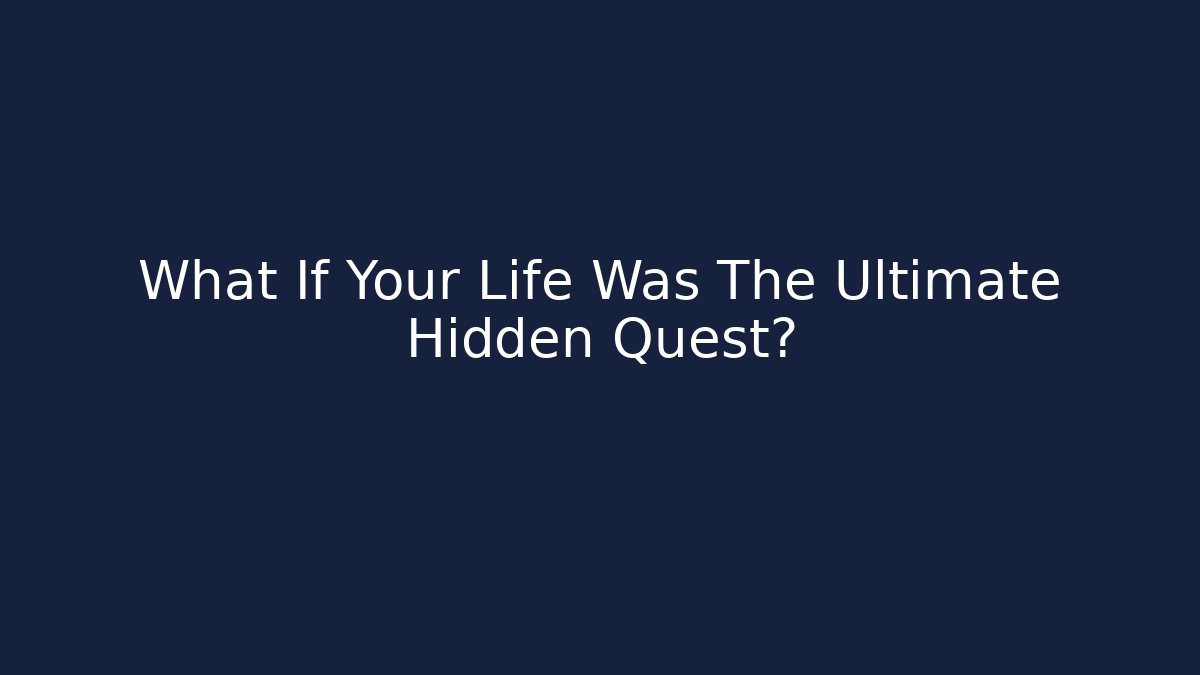 What If Your Life Was The Ultimate Hidden Quest?
