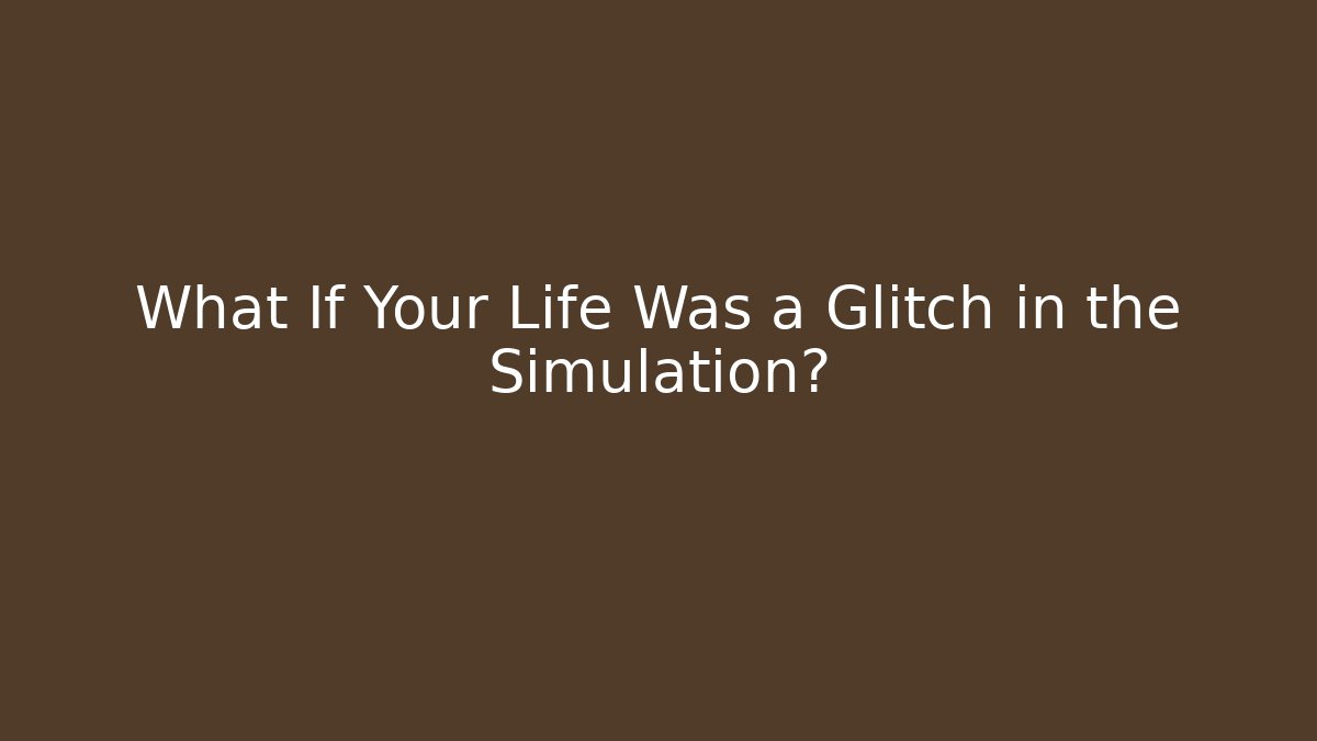What If Your Life Was a Glitch in the Simulation?