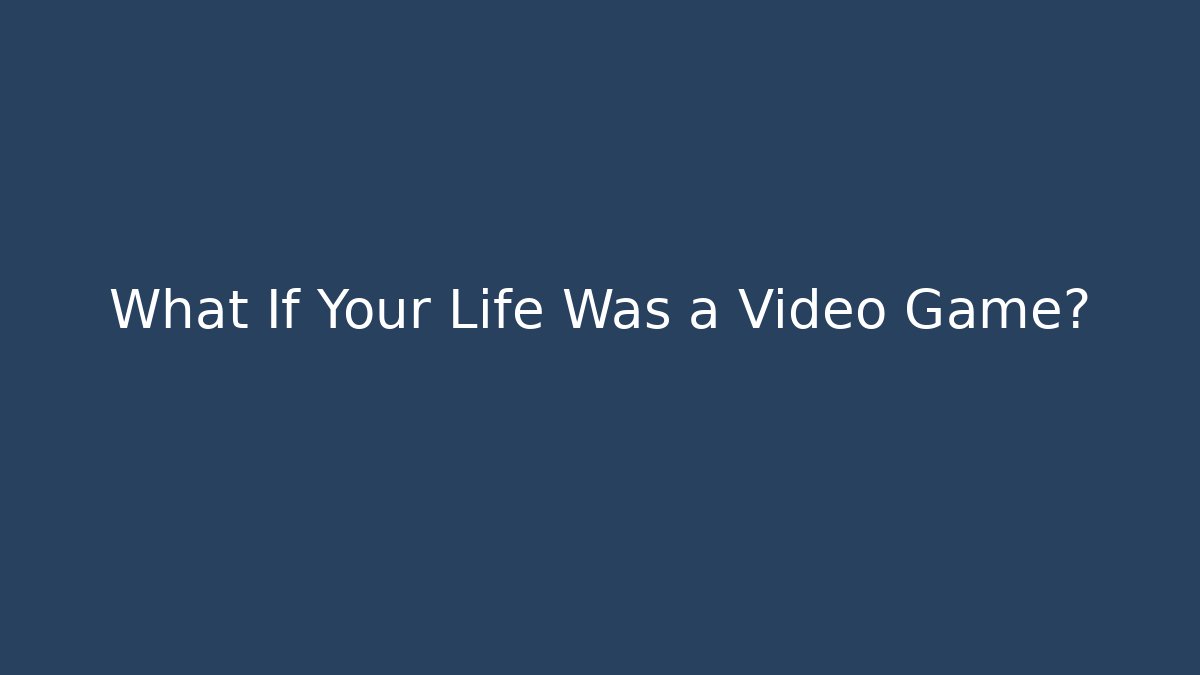 What If Your Life Was a Video Game? - Critter Realm