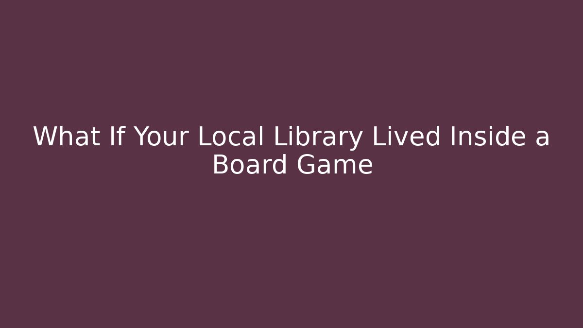 What If Your Local Library Lived Inside a Board Game