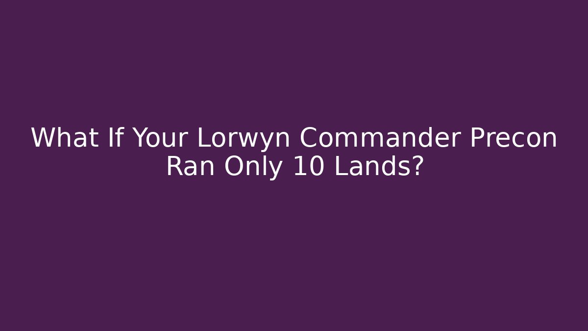 What If Your Lorwyn Commander Precon Ran Only 10 Lands?