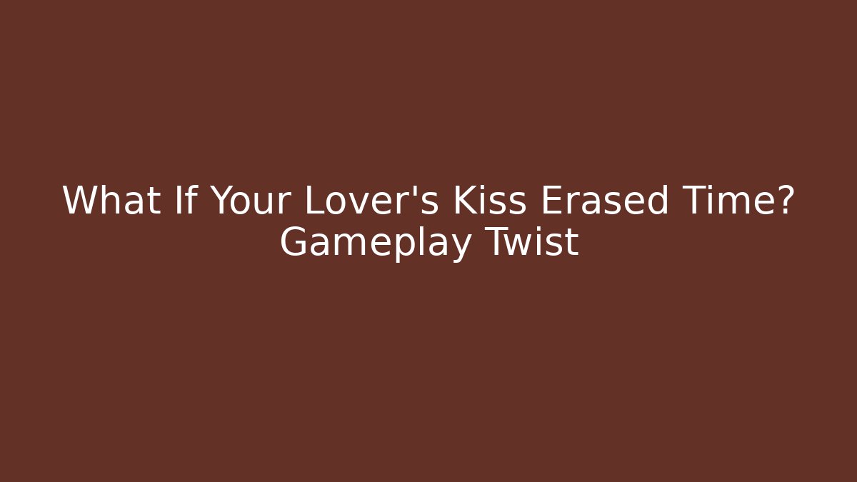 What If Your Lover's Kiss Erased Time? Gameplay Twist