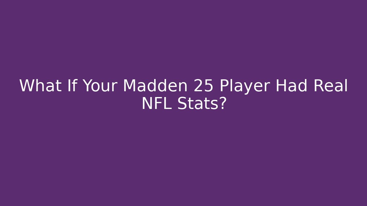 What If Your Madden 25 Player Had Real NFL Stats?