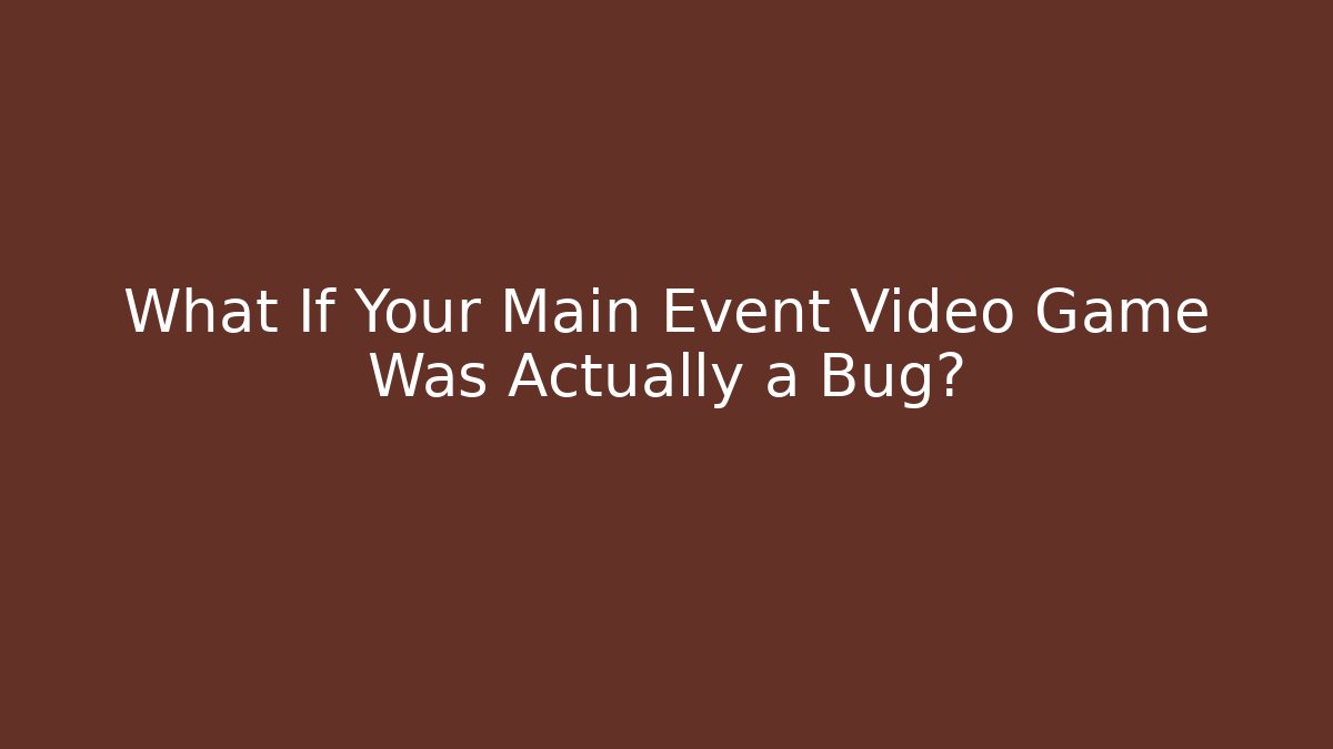 What If Your Main Event Video Game Was Actually a Bug? - Critter Realm