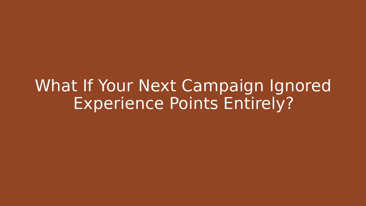 What If Your Next Campaign Ignored Experience Points Entirely?