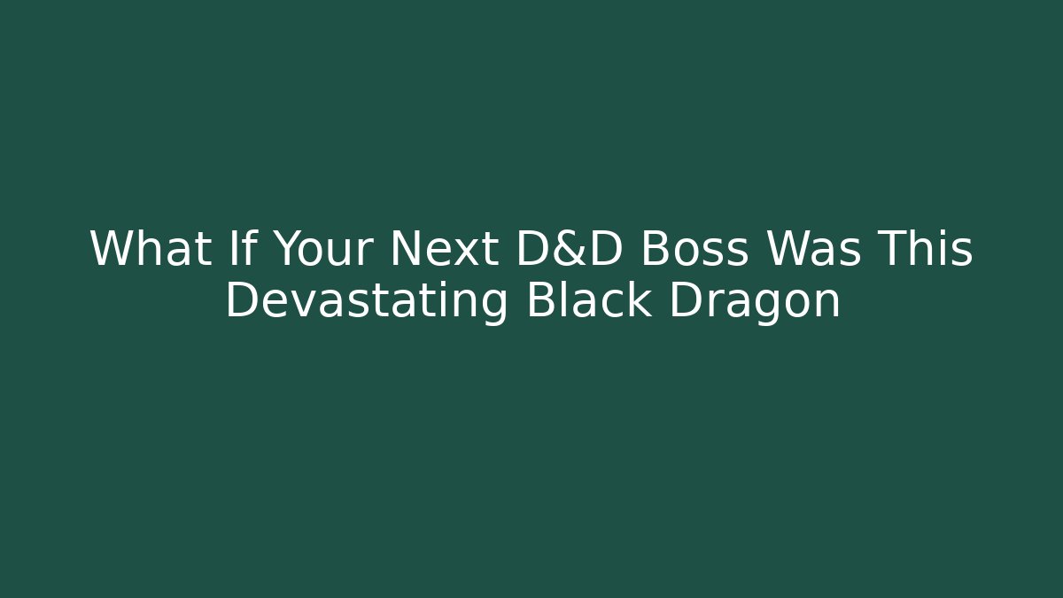 What If Your Next D&D Boss Was This Devastating Black Dragon