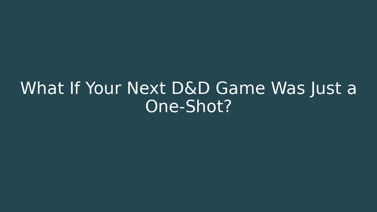 What If Your Next D&D Game Was Just a One-Shot?