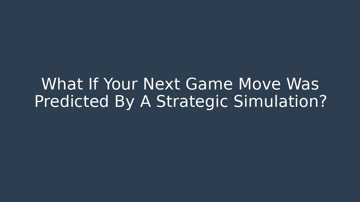 What If Your Next Game Move Was Predicted By A Strategic Simulation?