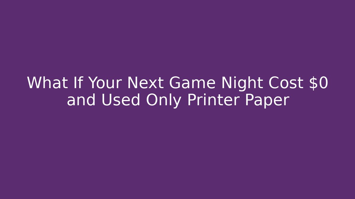 What If Your Next Game Night Cost $0 and Used Only Printer Paper