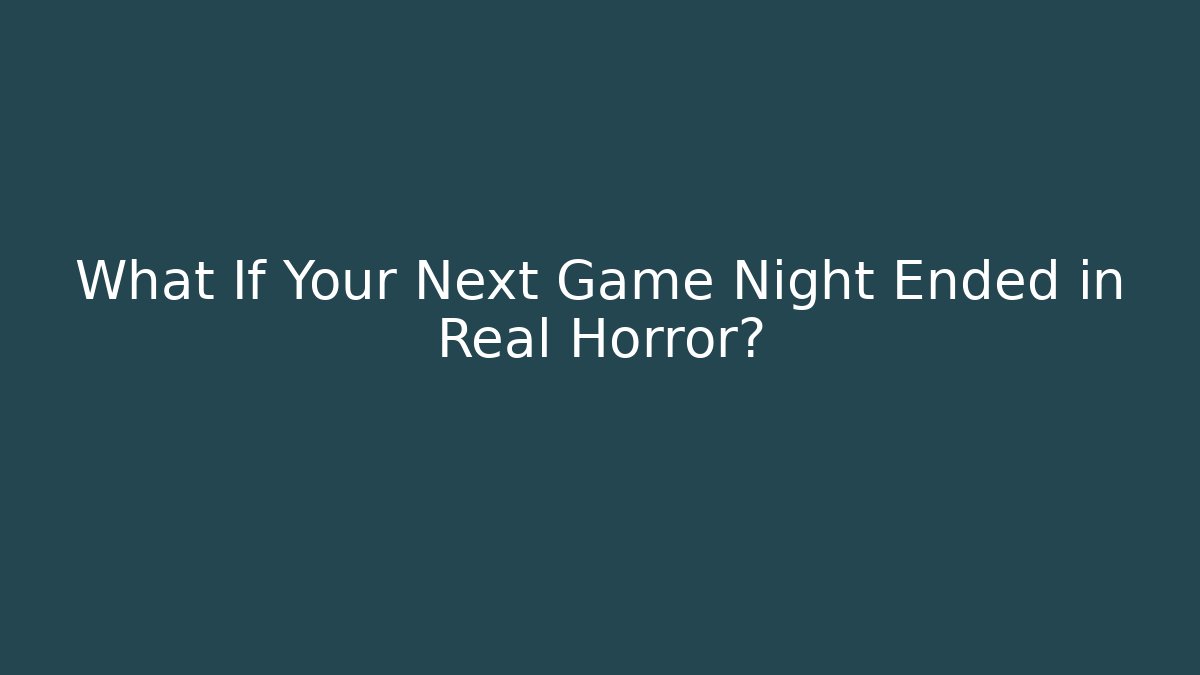 What If Your Next Game Night Ended in Real Horror?