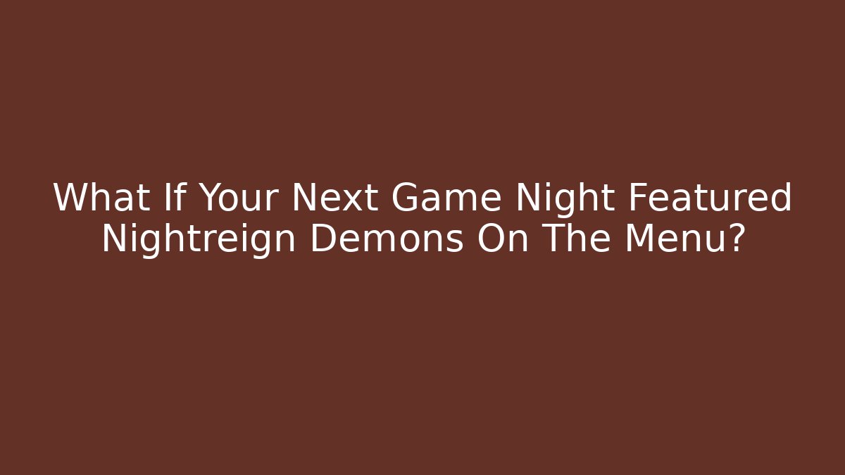 What If Your Next Game Night Featured Nightreign Demons On The Menu? - Critter Realm