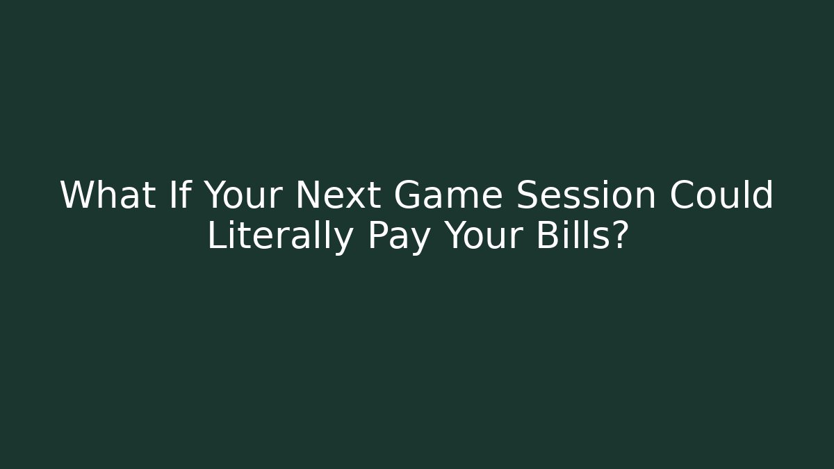 What If Your Next Game Session Could Literally Pay Your Bills?