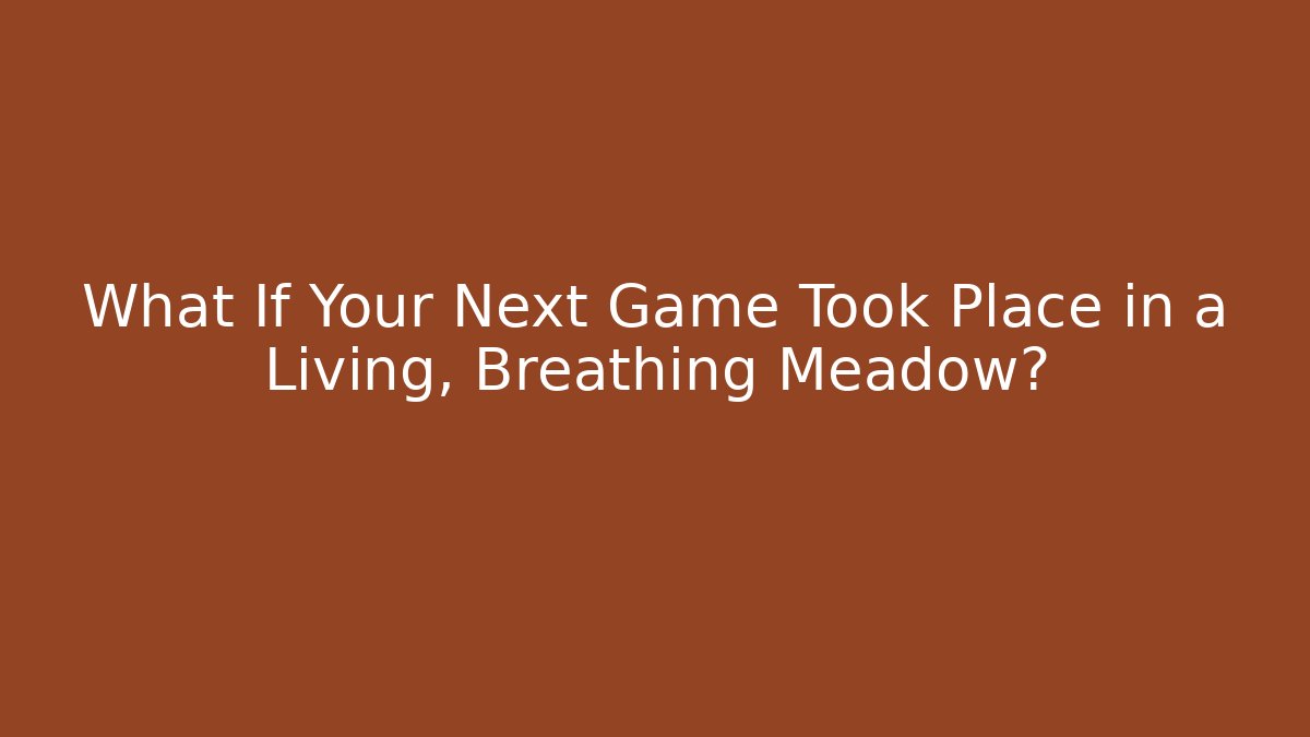 What If Your Next Game Took Place in a Living, Breathing Meadow?