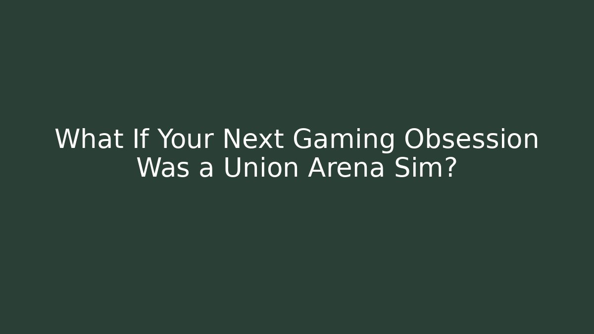 What If Your Next Gaming Obsession Was a Union Arena Sim?
