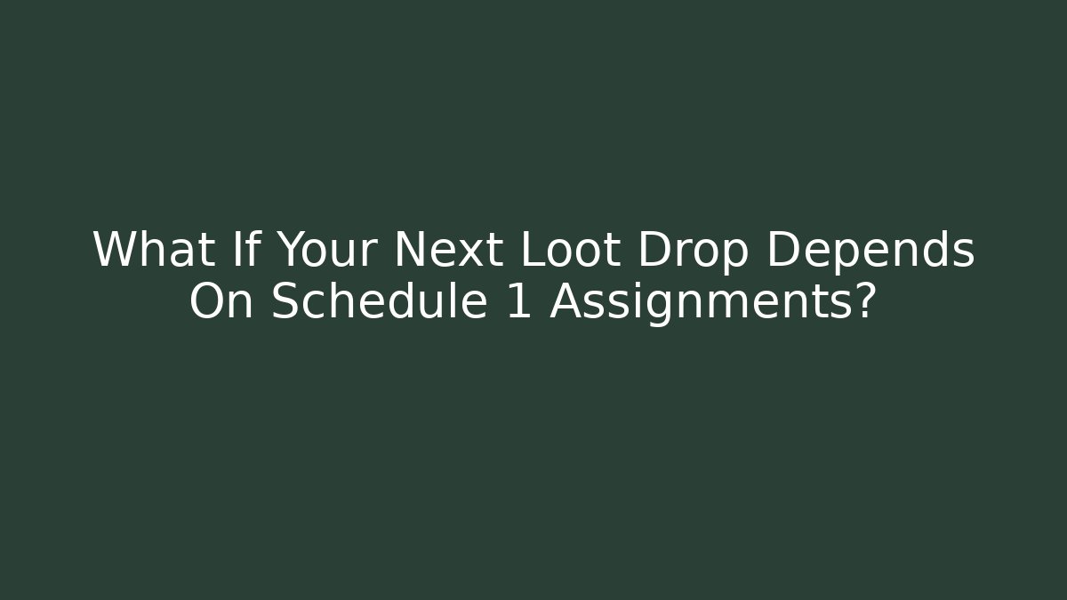What If Your Next Loot Drop Depends On Schedule 1 Assignments?