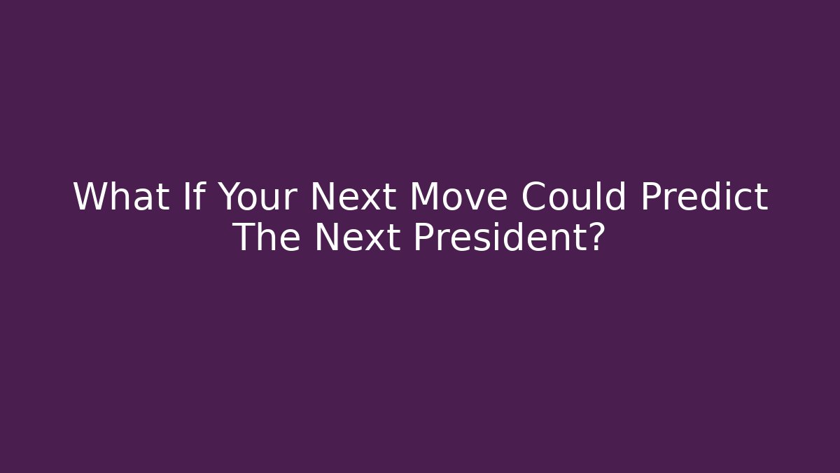 What If Your Next Move Could Predict The Next President? - Critter Realm