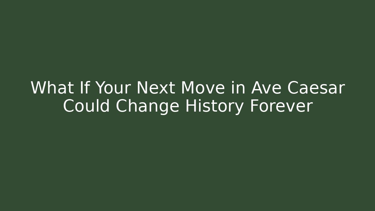 What If Your Next Move in Ave Caesar Could Change History Forever
