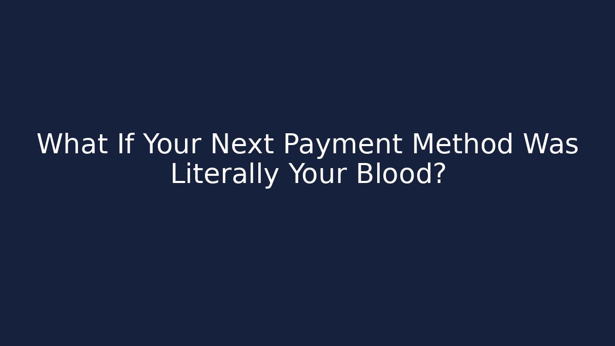 What If Your Next Payment Method Was Literally Your Blood?