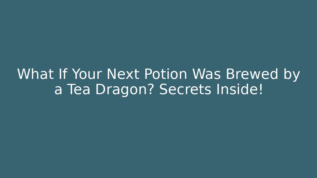 What If Your Next Potion Was Brewed by a Tea Dragon? Secrets Inside!