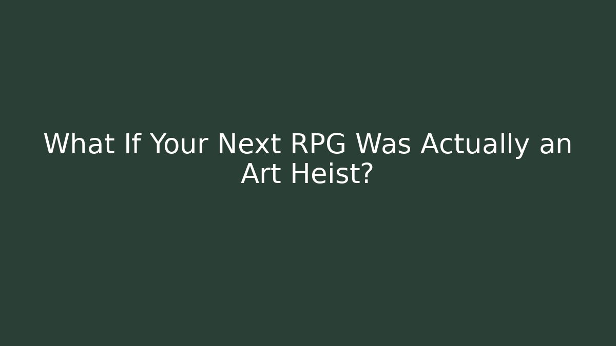What If Your Next RPG Was Actually an Art Heist?
