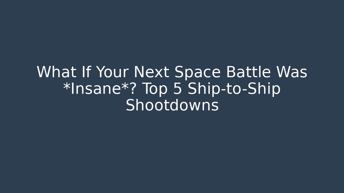 What If Your Next Space Battle Was *Insane*? Top 5 Ship-to-Ship Shootdowns