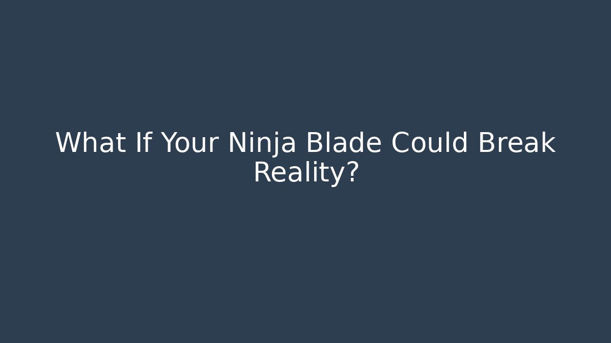 What If Your Ninja Blade Could Break Reality?