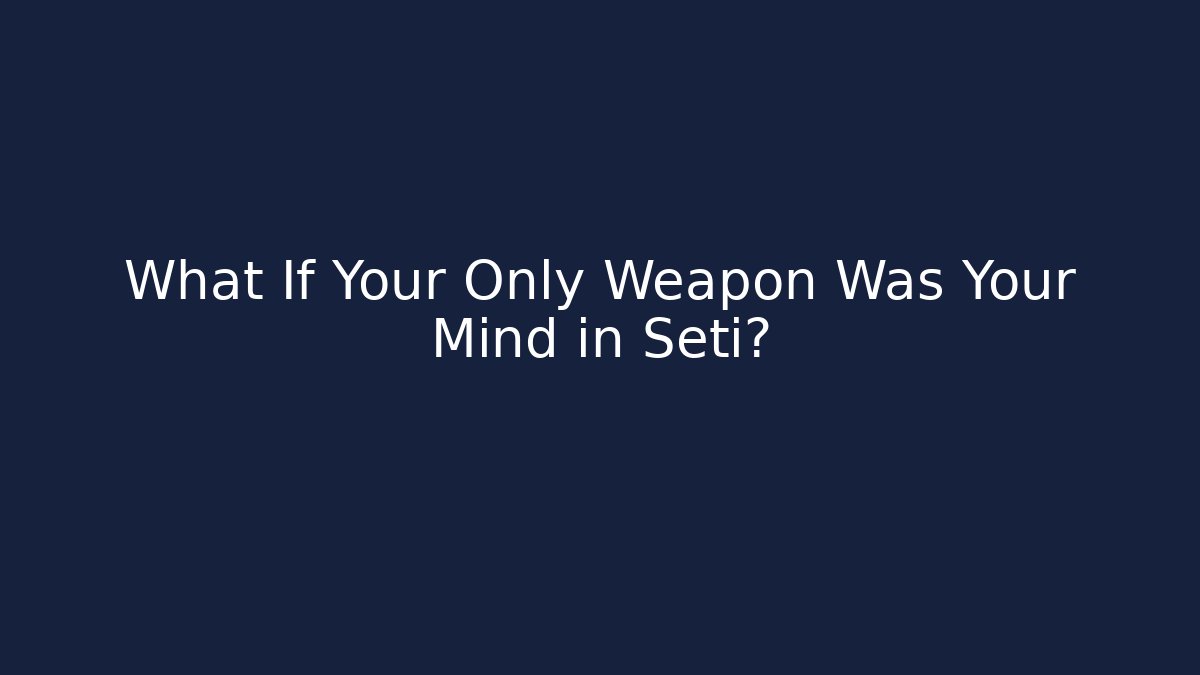 What If Your Only Weapon Was Your Mind in Seti?