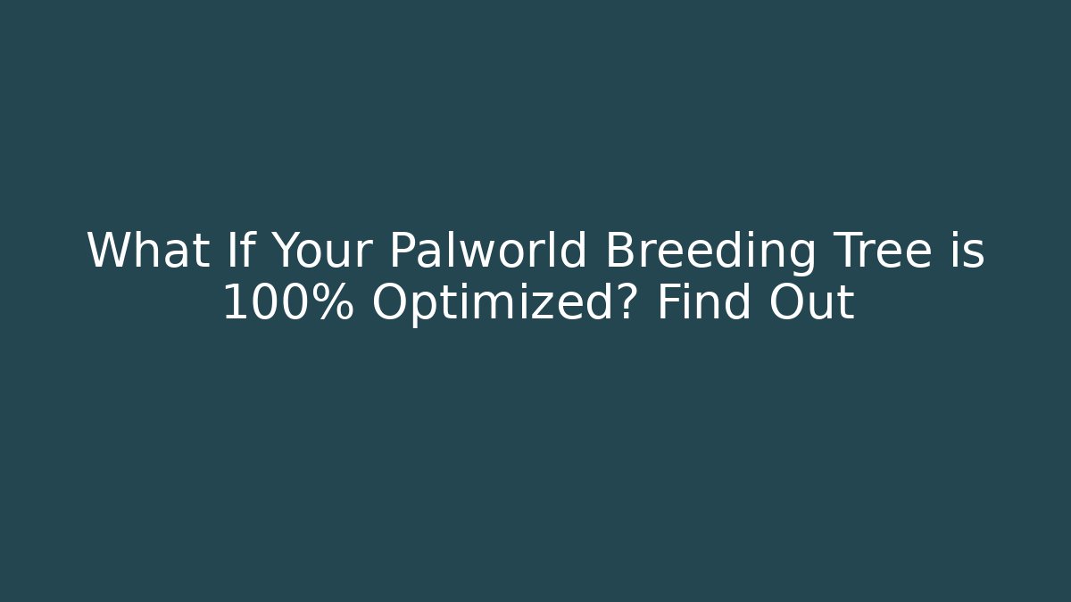 What If Your Palworld Breeding Tree is 100% Optimized? Find Out