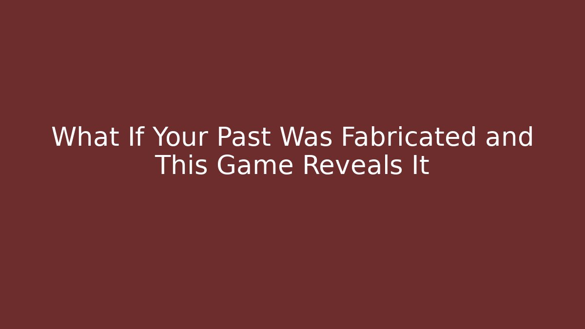 What If Your Past Was Fabricated and This Game Reveals It