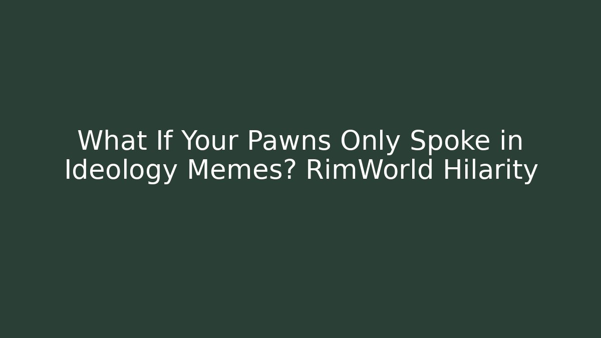 What If Your Pawns Only Spoke in Ideology Memes? RimWorld Hilarity