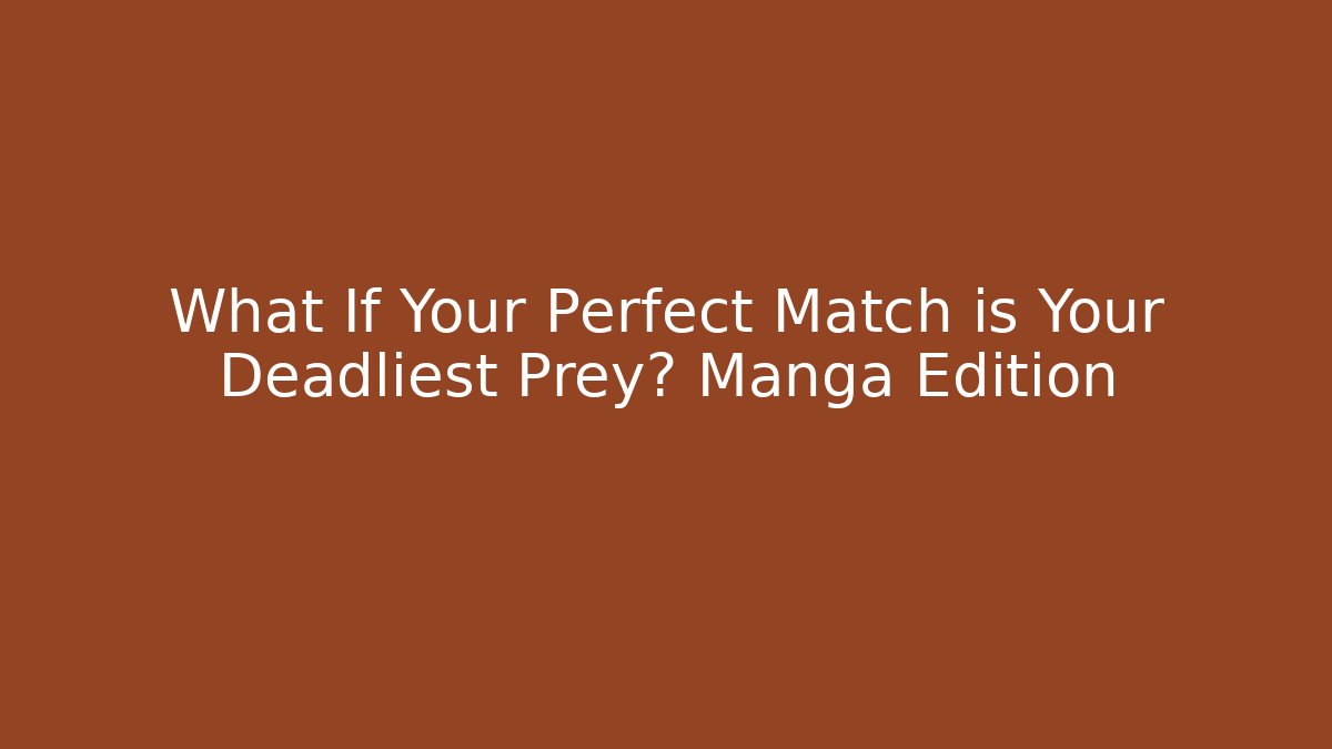 What If Your Perfect Match is Your Deadliest Prey? Manga Edition