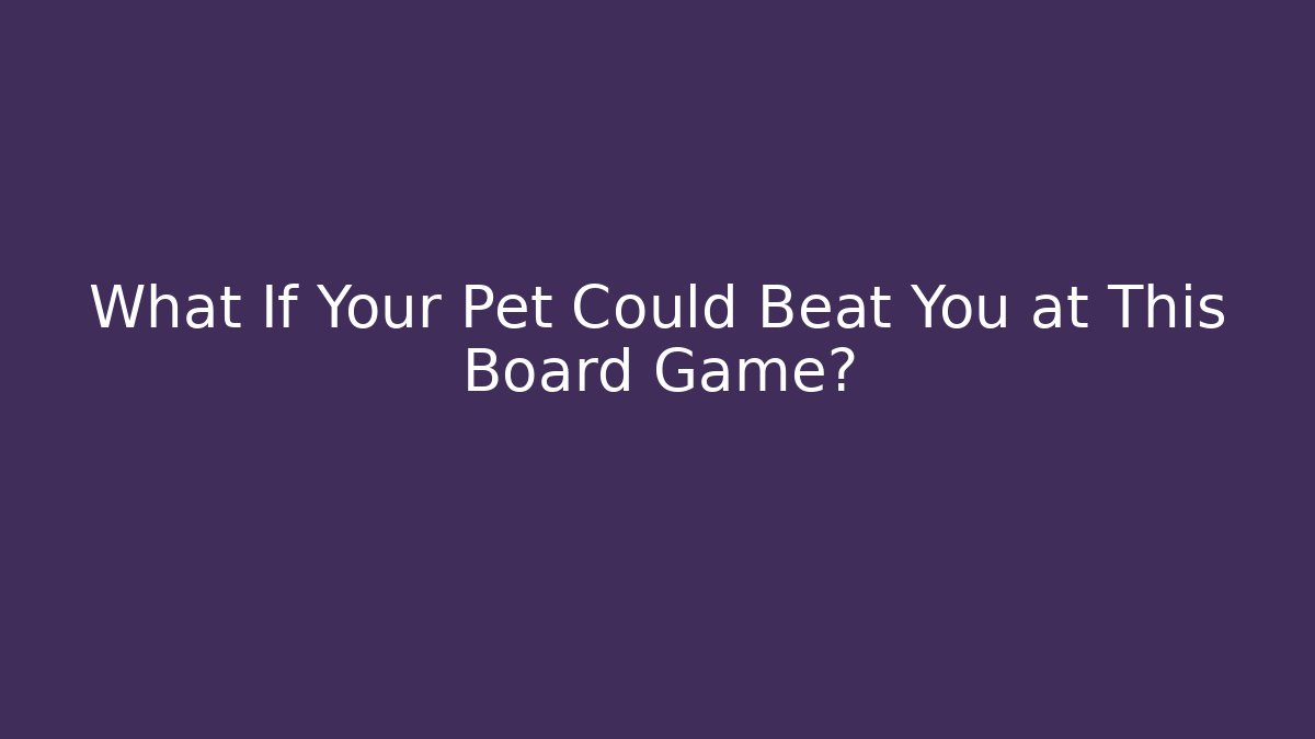 What If Your Pet Could Beat You at This Board Game?