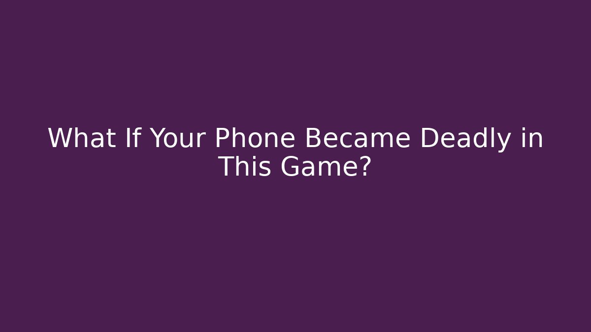 What If Your Phone Became Deadly in This Game?